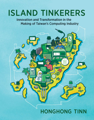 Book cover: Island tinkerers innovation and transformation in the making of Taiwan’s computing industry