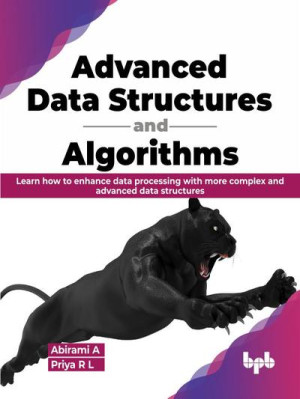 Book cover: Advanced data structures and algorithms : learn how to enhance data processing with more complex and advanced data structures