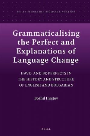 Book cover: Grammaticalising the perfect and explanations of language change : have and be perfects in the history and structure of English and Bulgarian