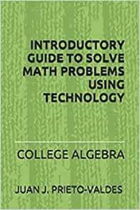 Book cover: Introductory guide to solve math problems using technology : college algebra