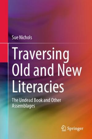 Book cover: Traversing old and new literacies : the undead book and other assemblages