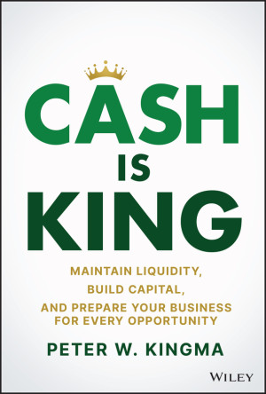 Book cover: Cash is king : maintain liquidity, build capital, and prepare your business for every opportunity