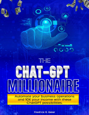 Book cover: The Chatgpt millionaire : automate your business operations and 10x your income with these chatgpt possibilites.