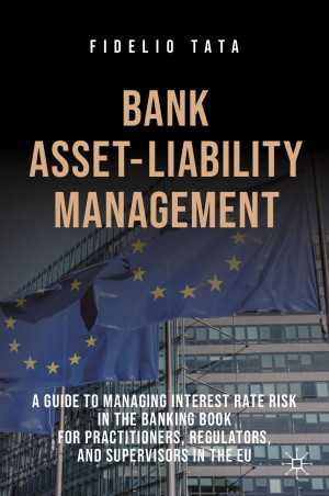 Book cover: Bank asset-liability management : a guide to managing interest rate risk in the banking book for practitioners, regulators, and supervisors in the eu