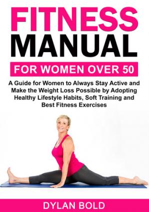 Book cover: Fitness manual for women over 50 : a guide for women to always stay active and make the weight loss possible by adopting healthy lifestyle habits, soft training, and best fitness exercises