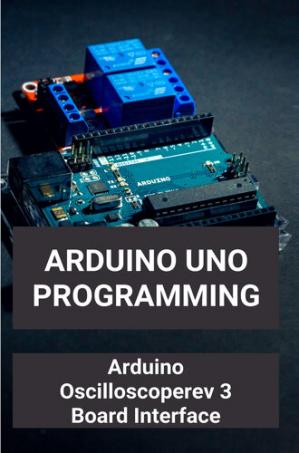 Book cover: Arduino Uno programming : Arduino Oscilloscoperev 3 board interface