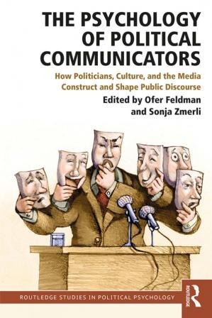 Book cover: The Psychology of political communicators : how politicians, culture, and the media construct and shape public discourse