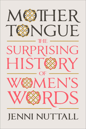 Book cover: Mother tongue the surprising history of womens words