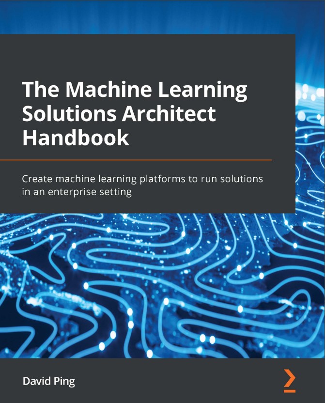Book cover: The Machining learning solutions Architect handbook : create machine learning platforms to run solutions in an enterprise setting