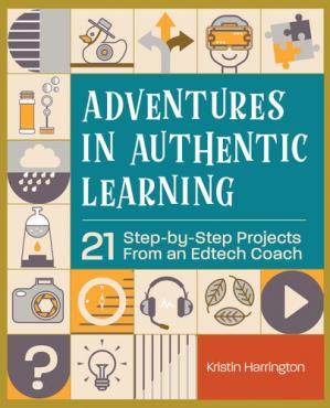 Book cover: Adventures in authentic learning : 21 step-by-step projects from an Edtech coach