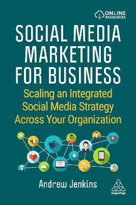 Book cover: Social media marketing for business: scaling an integrated social media strategy across your organization.