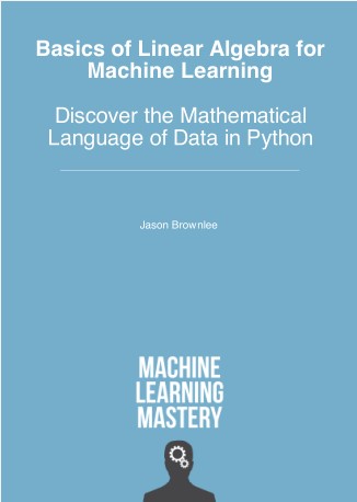 Book cover: Basics of linear algebra for machine learning: discover the mathematical language of data in python