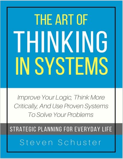 Book cover: The Art of thinking in systems: improve your logic, think more critically, and use proven systems to solve your problems - strategic planning for everyday life.