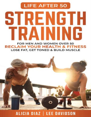 Book cover: Strength training : for men and women over 50 reclaim your health & fitness lose fat, get toned & build muscle