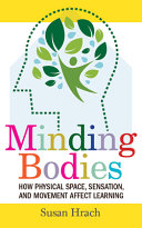 Book cover: Minding Bodies : how physical space, sensation and movement affect learning