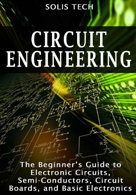 Book cover: Circuit engineering : the beginner’s guide to electronic circuits, semi-conductors, circuit boards, and basic electronics