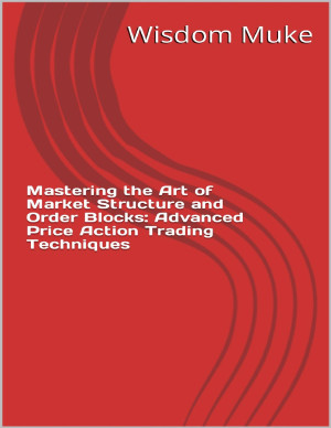 Book cover: Mastering the art of market structure and order blocks : advanced price action trading techniques