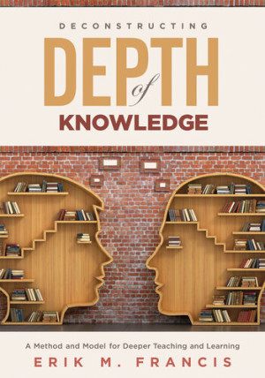 Book cover: Deconstructing depth of knowledge : a method and model for deeper teaching and learning