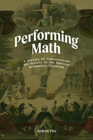 Book cover: Performing math : a history of communication and anxiety in the American mathematics classroom
