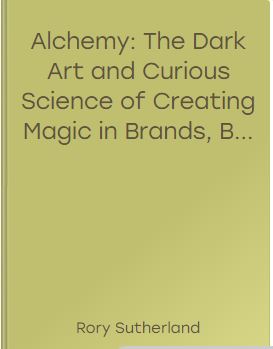 Book cover: Alchemy : the dark art and curious science of creating magic in brands, business, and life